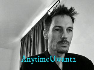 AnytimeUwant2