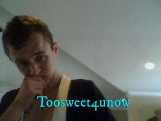 Toosweet4unow
