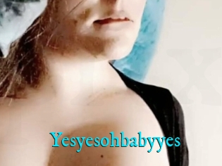 Yesyesohbabyyes
