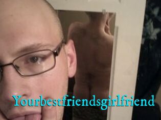 Yourbestfriendsgirlfriend